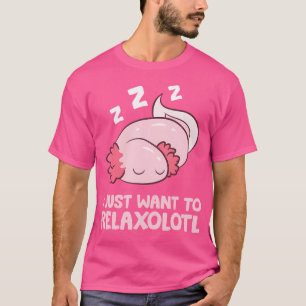 I Just Want To Relaxolotl Mexican Salamander Axolo T-Shirt