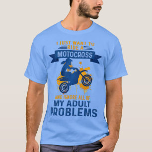i just want to ride a Motocross and ignore all of  T-Shirt