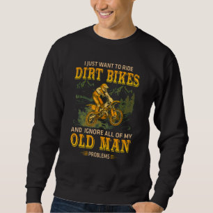 i just want to ride dirt bikes and ignore all of m sweatshirt