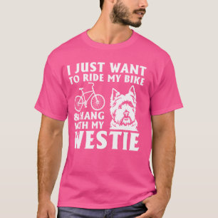 I Just Want To Ride My Bike & Hang With My Westie T-Shirt