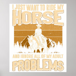 I Just Want To Ride My Horse and Ignore All of My  Poster