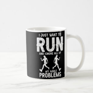 I Just Want To Run And Ignore All My Adult Problem Coffee Mug
