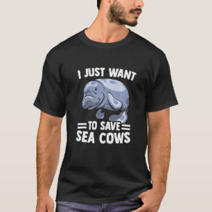 I Just Want To Save Sea Cows Manatee   T-Shirt