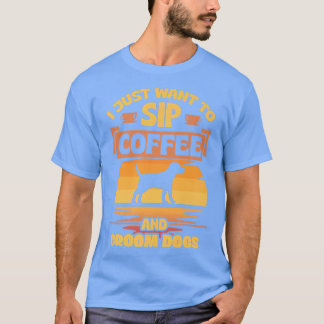 I Just Want To Sip Coffee And Groom Dogs Funny Pet T-Shirt