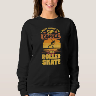 I Just Want To Sip Coffee And Roller Skate Sweatshirt