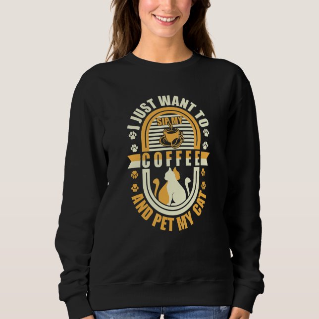 I Just Want To Sip My Coffee And Pet My A001 - Cat Sweatshirt (Front)