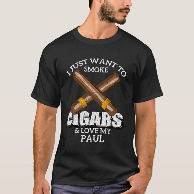 I Just Want To Smoke Cigars And Love My Paul T-Shi T-Shirt (Front)