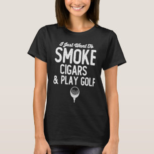 I Just Want to Smoke Cigars And Play Golf  Dad T-Shirt