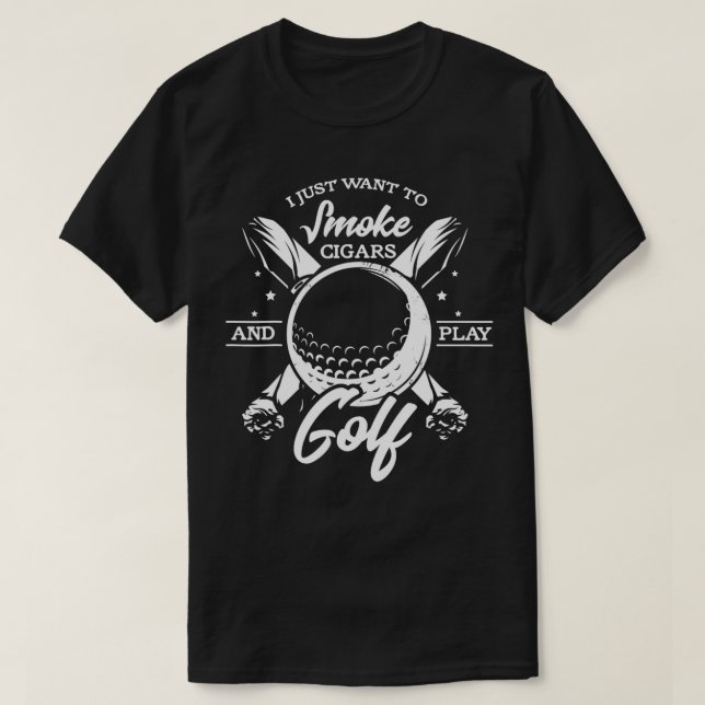 I just want to smoke cigars and play golf funny ci T-Shirt (Design Front)