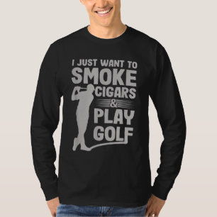 I Just Want to Smoke Cigars And Play Golf Funny Da T-Shirt
