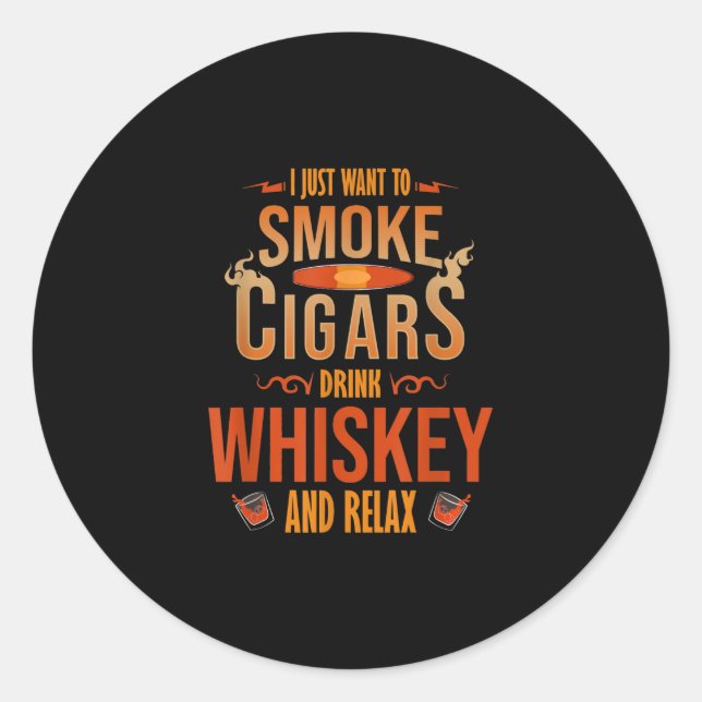 I Just Want To Smoke Cigars Drink Whiskey Relax Classic Round Sticker (Front)