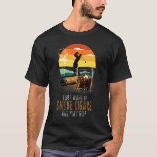 I Just Want To Smoke Cigars & Play Golf  Smoker  7 T-Shirt