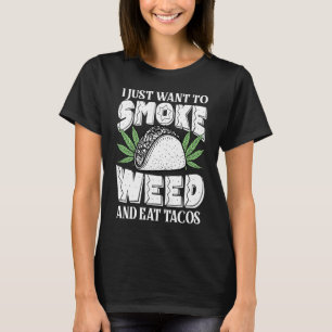 I just want to Smoke Weed and Eat Tacos  Cinco De  T-Shirt