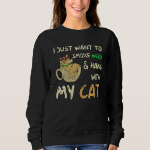 I Just Want To Smoke Weed And Hang With My Cat Sweatshirt