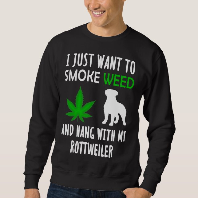 I Just Want To Smoke Weed And Hang With My Rottwei Sweatshirt (Front)