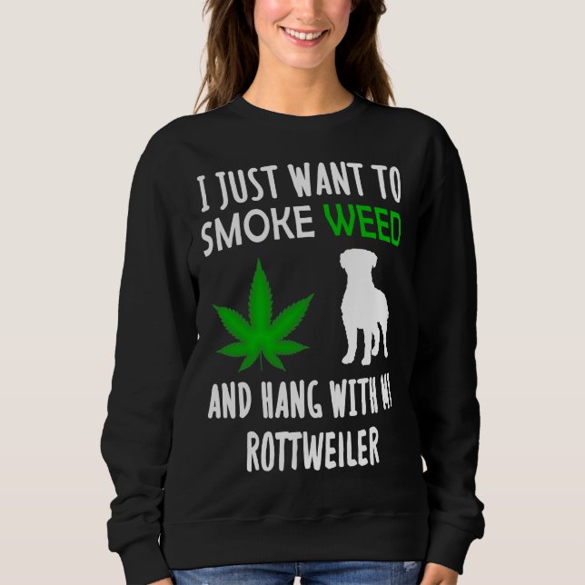 I Just Want To Smoke Weed And Hang With My Rottwei Sweatshirt (Front)