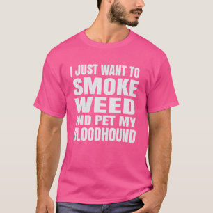 I Just Want To Smoke Weed And Pet My Bloodhound St T-Shirt