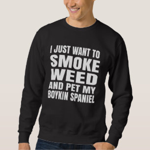 I Just Want To Smoke Weed And Pet My Boykin Spanie Sweatshirt