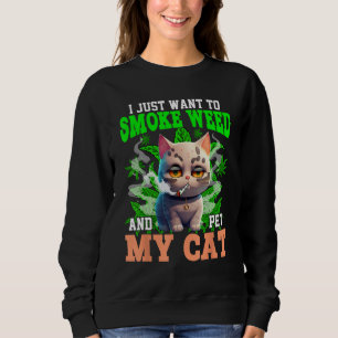 I Just Want To Smoke Weed And Pet My Cat Smoking M Sweatshirt