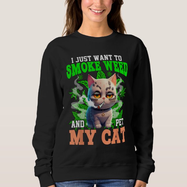 I Just Want To Smoke Weed And Pet My Cat Smoking M Sweatshirt (Front)