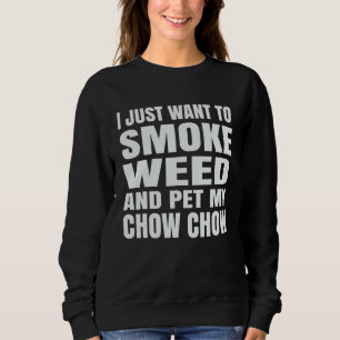I just want to smoke weed and pet my Chow Chow Sto Sweatshirt