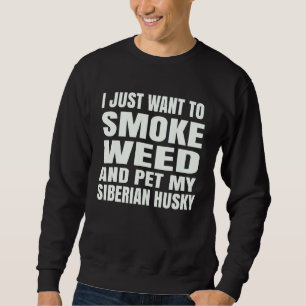 I just want to smoke weed and pet my Siberian Husk Sweatshirt