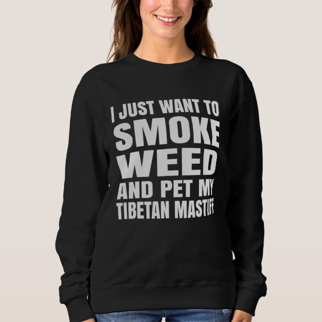 I just want to smoke weed and pet my Tibetan Masti Sweatshirt (Front)