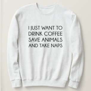 I Just Want To Sweatshirt