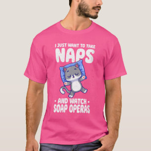 I Just Want To Take Naps And Watch Soap Operas T-Shirt