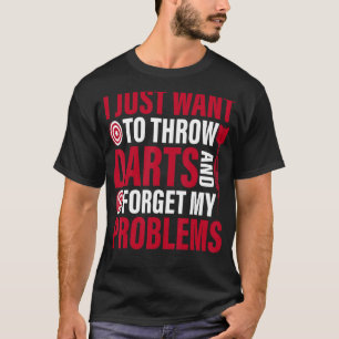 I Just Want To Throw Darts Dart Throwing Player T-Shirt