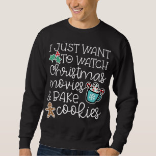 I Just Want To Watch Christmas Movies And Bake Coo Sweatshirt