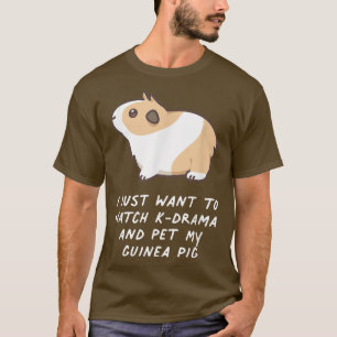 I Just Want To Watch KDrama And Pet My Guinea Pig  T-Shirt