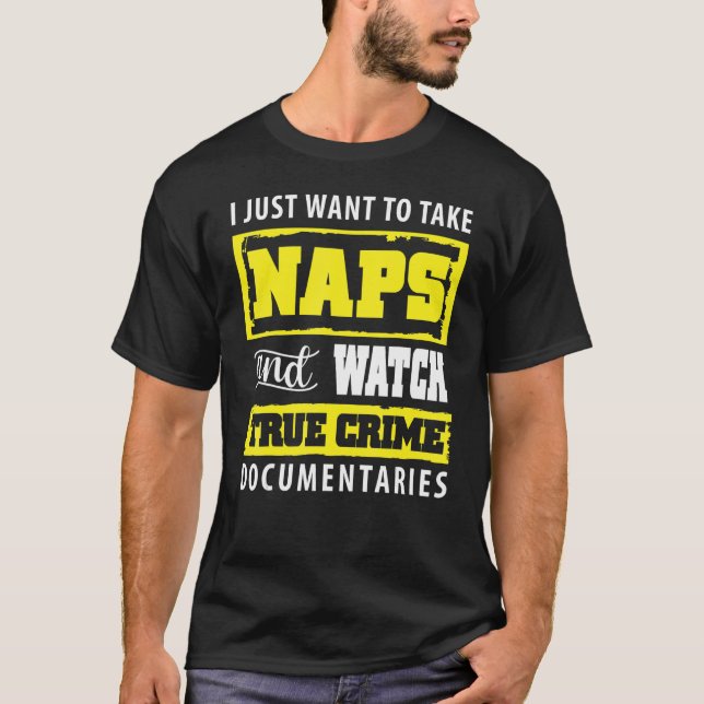 I Just Want To Watch True Crime Naps And True Crim T-Shirt (Front)