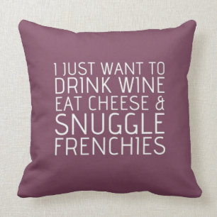 I Just Want To - Wine & Frenchies Cushion