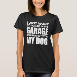 I Just Want to Work in My Garage and Hangout with  T-Shirt