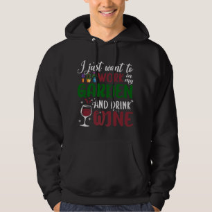I Just Want To Work In My Garden And Drink Wine Ga Hoodie