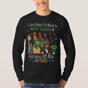 I Just Want To Work In My Garden And Hang Out Dogs T-Shirt