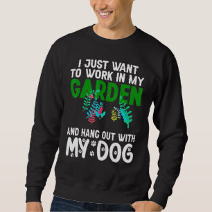 I Just Want To Work In My Garden And Hang Out With Sweatshirt