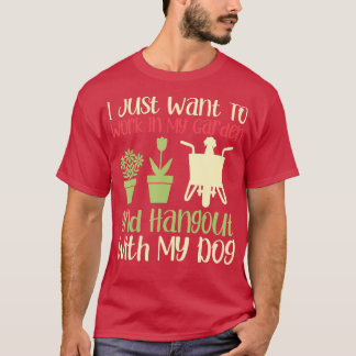I Just Want To Work In My Garden And Hangout With T-Shirt