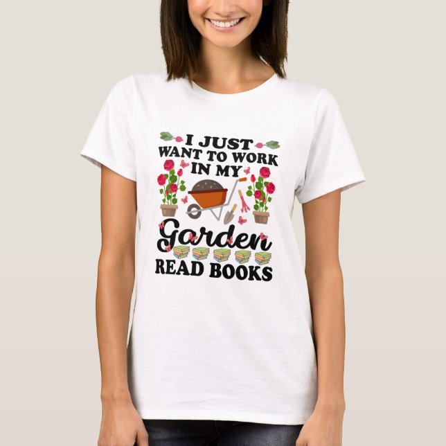 I Just Want To Work In My Garden And Read Books T-Shirt (Front)