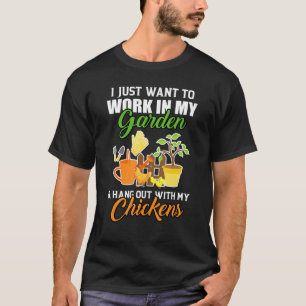 I Just Want To Work In My Garden Chickens T-Shirt