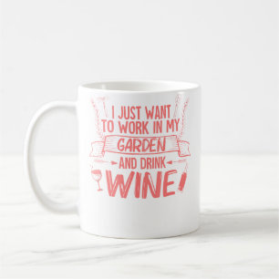 I Just Want To Work In My Garden Drink Wine Gift Coffee Mug
