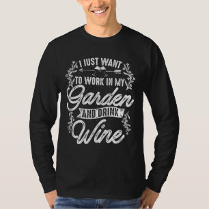 I Just Want To Work In My Garden Gardener Gardenin T-Shirt