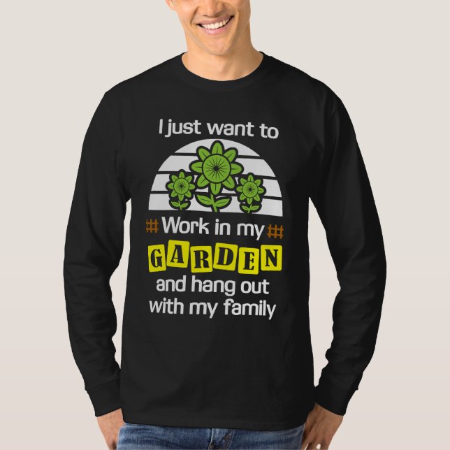 I Just Want to Work in my Garden  Gardener T-Shirt (Front)