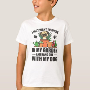 I Just Want To Work In My Garden Hang Out With Dog T-Shirt