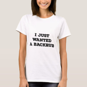 I Just Wanted A Back Rub T-Shirt