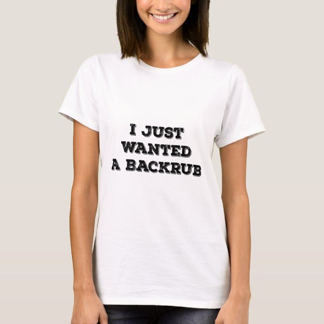 I Just Wanted A Back Rub T-Shirt (Front)