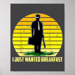 I Just Wanted Breakfast Funny Humorous Design  Poster