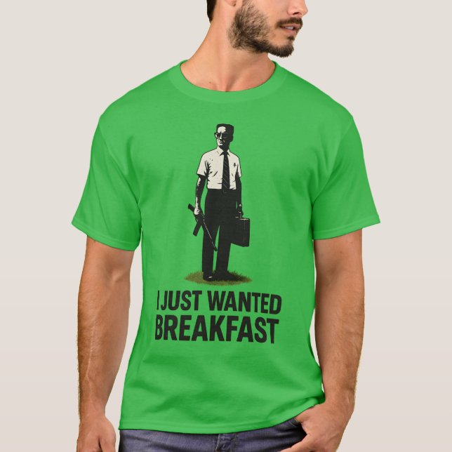 I JUST WANTED BREAKFAST T-Shirt (Front)