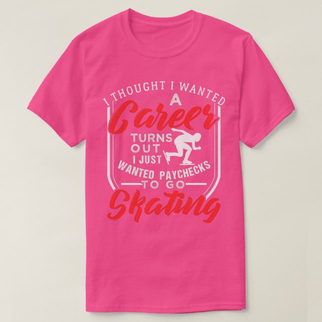 I Just Wanted Paychecks To Go Speed Ice Skating 1 T-Shirt (Design Front)